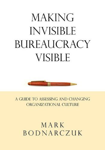 Cover for Mark Bodnarczuk · Making Invisible Bureaucracy Visible: a Guide to Assessing and Changing Organizational Culture (Paperback Book) (2009)