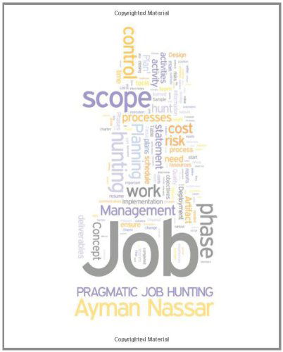 Cover for Ayman Nassar · Pragmatic Job Hunting: Using Project Management Concepts to Improve Job Hunting Efficiencies (Paperback Book) [1st edition] (2009)