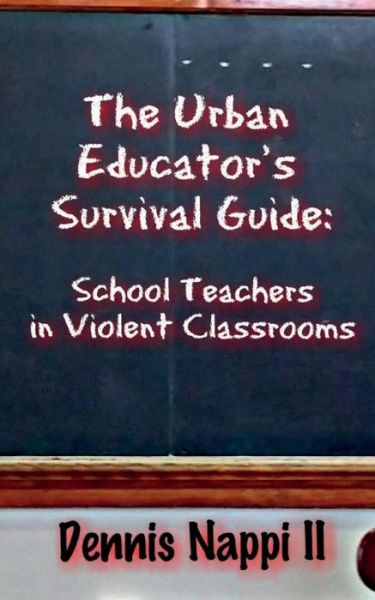 The Urban Educator's Survival Guide: School Teachers in Violent Classrooms (The Urban Educator' Survival Guide) (Volume 2) - Dennis Nappi II - Books - Service of Change - 9780991137541 - July 30, 2014
