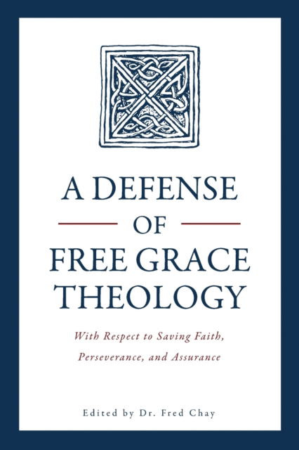Cover for Fred Chay · A Defense of Free Grace Theology: With Respect to Saving Faith, Perseverance, and Assurance (Paperback Book) (2017)
