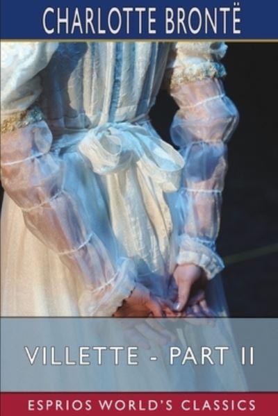 Villette - Part II (Esprios Classics) - Charlotte Bronte - Livres - Blurb - 9781006654541 - 6 mai 2024