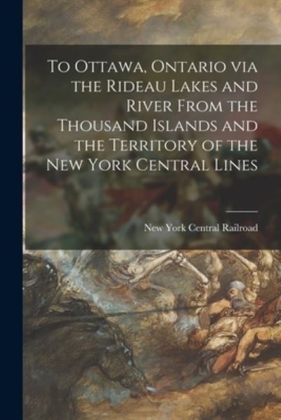 Cover for New York Central Railroad · To Ottawa, Ontario via the Rideau Lakes and River From the Thousand Islands and the Territory of the New York Central Lines (Paperback Book) (2021)