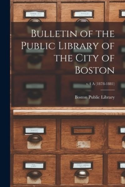 Cover for Boston Public Library · Bulletin of the Public Library of the City of Boston; v.4 A (1878-1881) (Paperback Book) (2021)