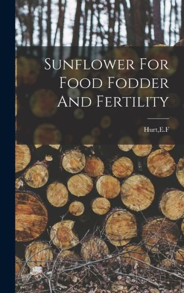 Cover for E F Hurt · Sunflower For Food Fodder And Fertility (Hardcover Book) (2021)