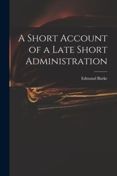 Cover for Edmund 1729-1797 Burke · A Short Account of a Late Short Administration (Paperback Book) (2021)