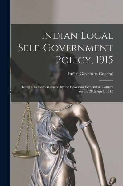 Cover for India Governor-General (1910-1916 · Indian Local Self-government Policy, 1915: Being a Resolution Issued by the Governor General in Council on the 28th April, 1915 (Paperback Bog) (2021)