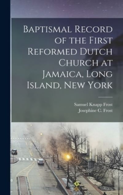 Cover for Josephine C. Frost · Baptismal Record of the First Reformed Dutch Church at Jamaica, Long Island, New York (Book) (2022)