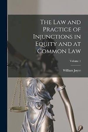 Cover for William Joyce · Law and Practice of Injunctions in Equity and at Common Law; Volume 1 (Bog) (2022)