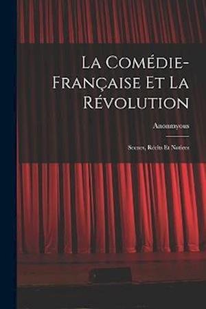 Cover for Anonmyous · Comédie-Française et la Révolution; Scenes, Récits et Notices (Bok) (2022)