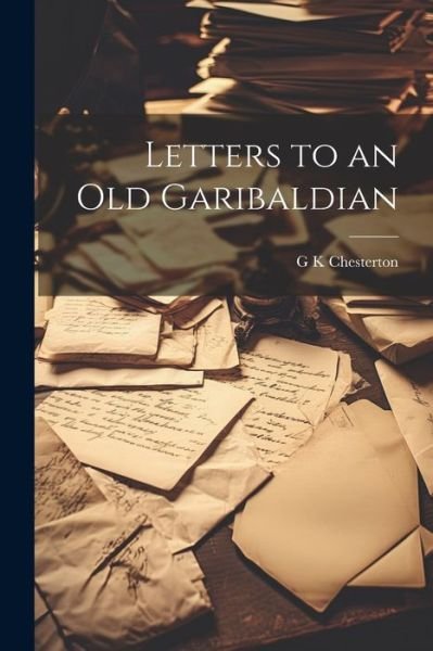 Cover for G. K. Chesterton · Letters to an Old Garibaldian (Bog) (2023)