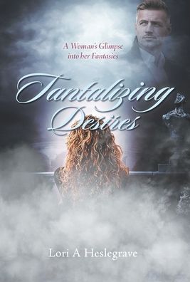 Cover for Lori A Heslegrave · Tantalizing Desires (Hardcover Book) (2021)