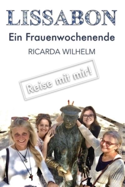 Cover for Ricarda Wilhelm · Lissabon Ein Frauenwochenende : Freunde dürfen &quot;Lisboa&quot; sagen (Paperback Book) (2019)