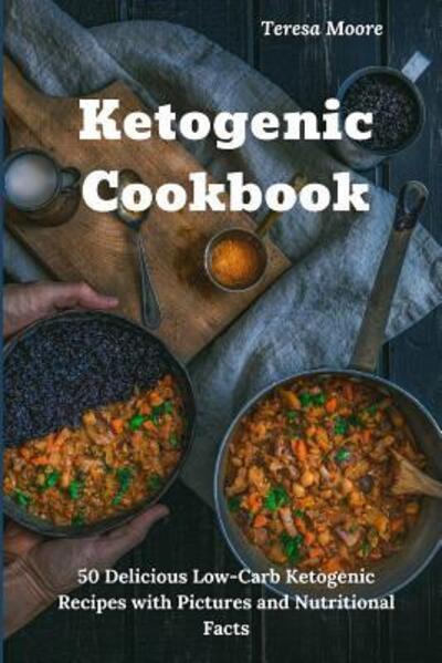 Ketogenic Cookbook - Teresa Moore - Książki - Independently Published - 9781092385541 - 1 kwietnia 2019