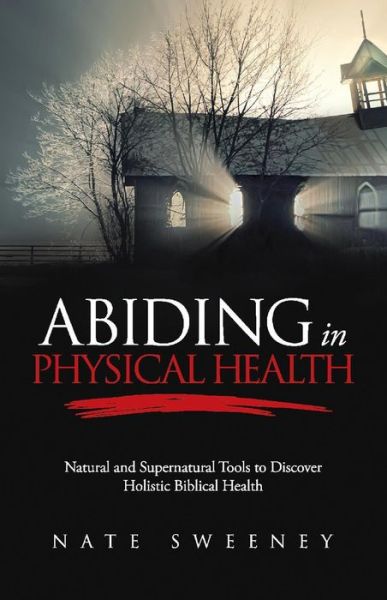 Cover for Nate Sweeney · Abiding In Physical Health: Natural and Supernatural Tools to Discover Holistic Biblical Health - The Abiding Life (Paperback Book) (2021)