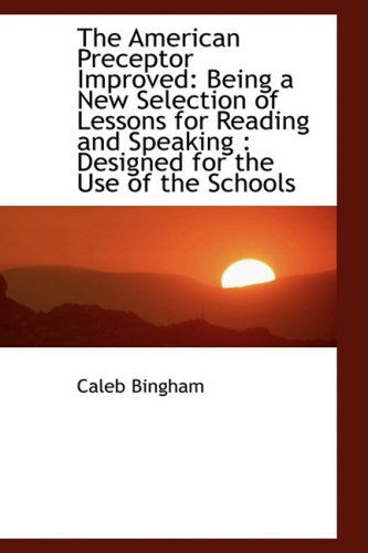 Cover for Caleb Bingham · The American Preceptor Improved: Being a New Selection of Lessons for Reading and Speaking : Designe (Paperback Book) (2009)