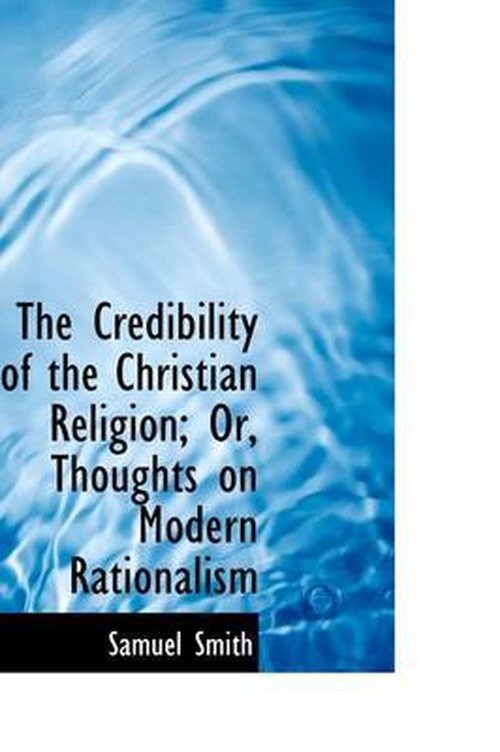 Cover for Samuel Smith · The Credibility of the Christian Religion; Or, Thoughts on Modern Rationalism (Pocketbok) (2009)
