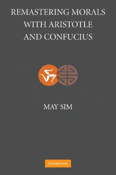 Cover for Sim, May (College of the Holy Cross, Massachusetts) · Remastering Morals with Aristotle and Confucius (Paperback Book) (2012)