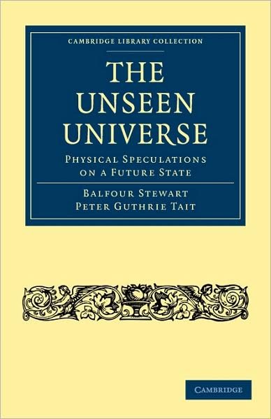 The Unseen Universe: Physical Speculations on a Future State - Cambridge Library Collection - Science and Religion - Balfour Stewart - Books - Cambridge University Press - 9781108004541 - September 24, 2009