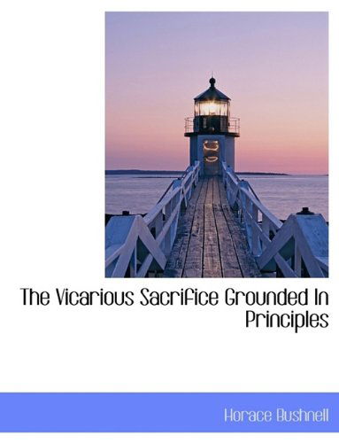 Cover for Horace Bushnell · The Vicarious Sacrifice Grounded in Principles (Paperback Book) [Large type / large print edition] (2009)