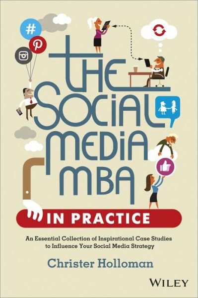 Cover for C Holloman · The Social Media MBA in Practice - An Essential Collection of Inspirational Case Studies to Influence your Social Media Strategy (Hardcover bog) (2013)