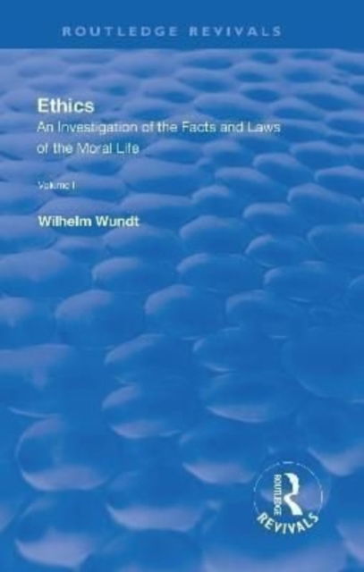 Revival: Ethics: An Investigation of the Facts and Laws of the Moral Life  (1908): Volume I: Introduction: The Facts of Moral Life - Routledge Revivals - Wilhelm Wundt - Books - Taylor & Francis Ltd - 9781138551541 - January 3, 2018