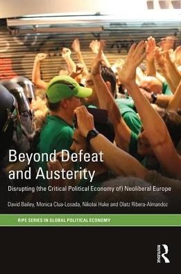 Cover for David Bailey · Beyond Defeat and Austerity: Disrupting (the Critical Political Economy of) Neoliberal Europe - RIPE Series in Global Political Economy (Gebundenes Buch) (2017)