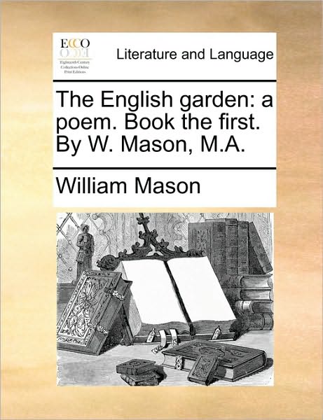 Cover for William Mason · The English Garden: a Poem. Book the First. by W. Mason, M.a. (Taschenbuch) (2010)