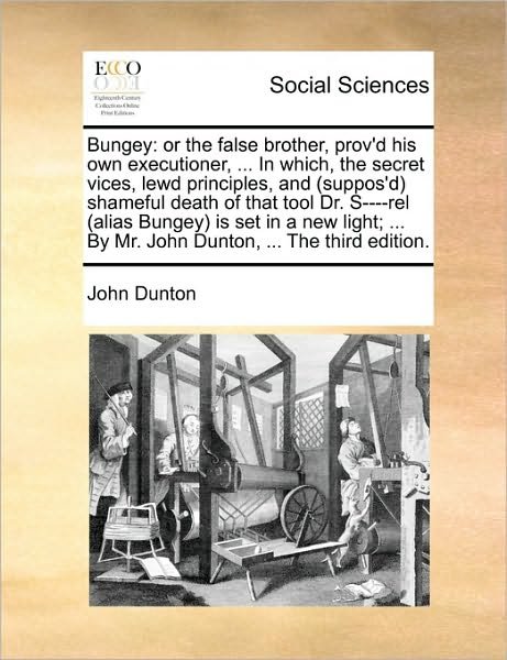 Cover for John Dunton · Bungey: or the False Brother, Prov'd His Own Executioner, ... in Which, the Secret Vices, Lewd Principles, and (Suppos'd Shame (Taschenbuch) (2010)