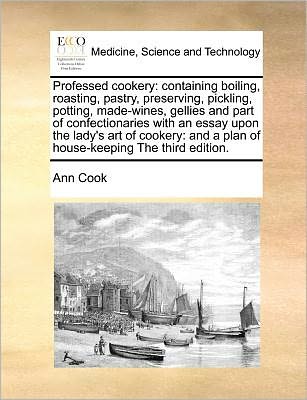 Cover for Ann Cook · Professed Cookery: Containing Boiling, Roasting, Pastry, Preserving, Pickling, Potting, Made-wines, Gellies and Part of Confectionaries W (Paperback Book) (2010)