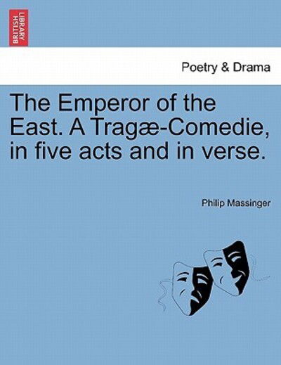 Cover for Philip Massinger · The Emperor of the East. a Trag -comedie, in Five Acts and in Verse. (Paperback Book) (2011)