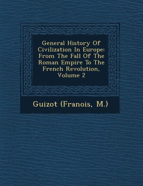 Cover for M ), Guizot (Fran Ois · General History of Civilization in Europe: from the Fall of the Roman Empire to the French Revolution, Volume 2 (Paperback Bog) (2012)