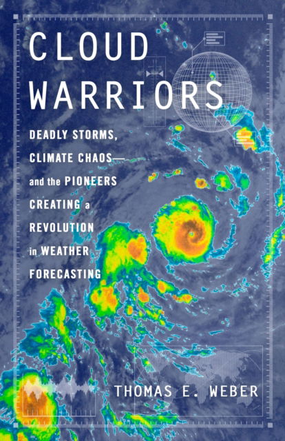 Cloud Warriors: Deadly Storms, Climate Chaos—and the Pioneers Creating a Revolution in Weather Forecasting - Thomas E. Weber - Books - St Martin's Press - 9781250280541 - July 21, 2025