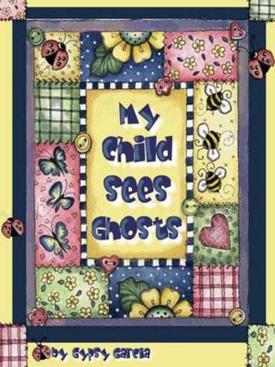 My Child Sees Ghosts - Gypsy Garcia - Livros - lulu.com - 9781257067541 - 13 de janeiro de 2011