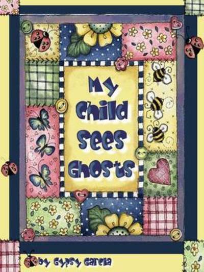 Cover for Gypsy Garcia · My Child Sees Ghosts (Paperback Book) (2011)