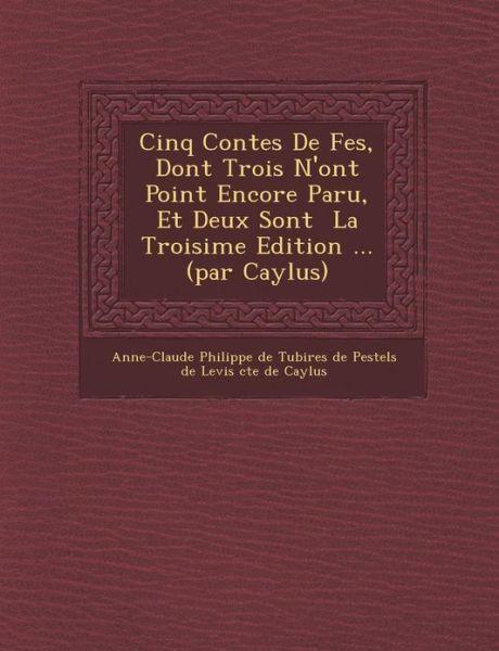 Cover for Anne-claude Philippe De Tubi Res De Pe · Cinq Contes De F Es, Dont Trois N'ont Point Encore Paru, et Deux Sont La Troisi Me Edition ... (Par Caylus) (Paperback Book) (2012)