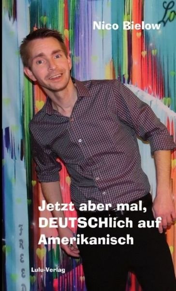 Cover for Nico Bielow · Jetzt Aber Mal, DEUTSCHlich Auf Amerikanisch ( Softcover) (Book) (2016)