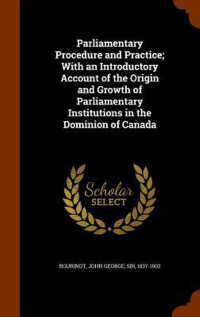 Cover for John George Bourinot · Parliamentary Procedure and Practice; With an Introductory Account of the Origin and Growth of Parliamentary Institutions in the Dominion of Canada (Hardcover Book) (2015)