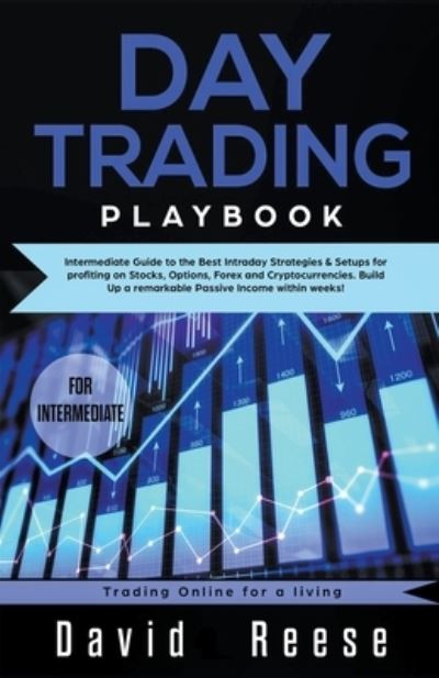 Cover for David Reese · Day Trading Playbook 2019 : Intermediate Guide to the Best Intraday Strategies and Setups for Profiting on Stocks, Options, Forex, and Cryptocurrencies Build Up a Remarkable Passive Income in Weeks (Paperback Book) (2019)