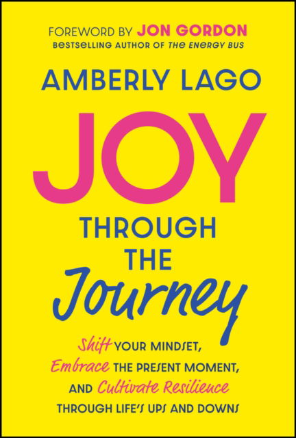 Cover for Lago, Amberly (Inspired Living with Amberly Lago LLC) · Joy Through the Journey: Shift Your Mindset, Embrace the Present Moment, and Cultivate Resilience Through Life's Ups and Downs (Hardcover Book) (2025)