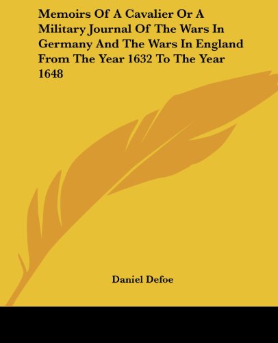 Memoirs of a Cavalier or a Military Journal of the Wars in Germany and the Wars in England from the Year 1632 to the Year 1648 - Daniel Defoe - Books - Kessinger Publishing, LLC - 9781419133541 - June 17, 2004