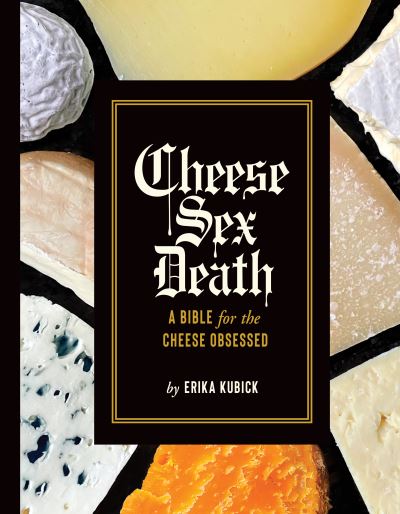 Cover for Erika Kubick · Cheese Sex Death: A Bible for the Cheese Obsessed (Hardcover bog) (2021)