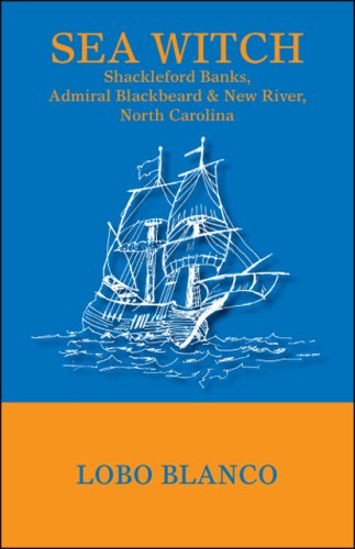 Sea Witch: Shackleford Banks, Admiral Blackbeard, & New River, North Carolina - Lobo Blanco - Books - Trafford Publishing - 9781425185541 - December 16, 2008