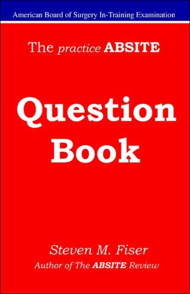The Practice Absite Question Book - Steven Mark Fiser - Livros - Hancock Surgical Consultants LLC - 9781427602541 - 1 de julho de 2006