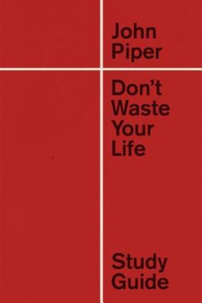 Don't Waste Your Life Study Guide - John Piper - Books - Crossway Books - 9781433555541 - March 31, 2018