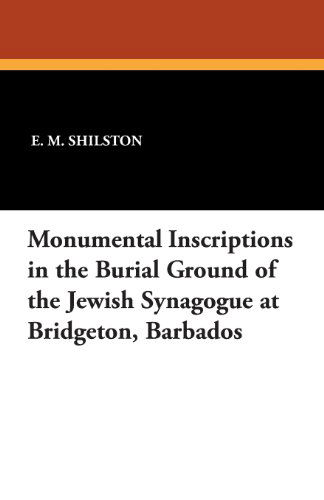 Monumental Inscriptions in the Burial Ground of the Jewish Synagogue at Bridgeton, Barbados - E. M. Shilston - Books - Wildside Press - 9781434433541 - August 23, 2024