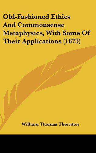 Cover for William Thomas Thornton · Old-fashioned Ethics and Commonsense Metaphysics, with Some of Their Applications (1873) (Hardcover Book) (2008)