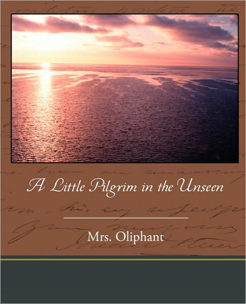 Cover for Oliphant Mrs Oliphant · A Little Pilgrim in the Unseen (Paperback Book) (2010)