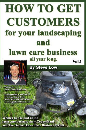 Cover for Steve Low · How to Get Customers for Your Landscaping and Lawn Care Business All Year Long.: Anyone Can Start a Lawn Care Business, the Tricky Part is Finding Customers. Learn How in This Book. (Paperback Book) (2008)
