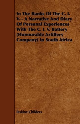 In the Ranks of the C. I. V. - a Narrative and Diary of Personal Experiences with the C. I. V. Battery (Honourable Artillery Company) in South Africa - Erskine Childers - Livros - Fournier Press - 9781444630541 - 13 de maio de 2009