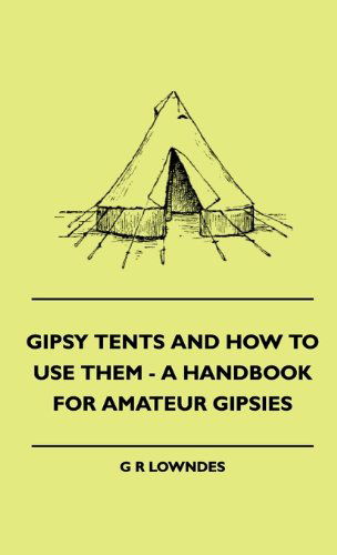 Gipsy Tents and How to Use Them - a Handbook for Amateur Gipsies - G R Lowndes - Books - Home Farm Books - 9781445505541 - May 7, 2010